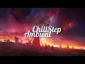 Download Lagu Chillstep \u0026 Ambient Mix 2023 [2 Hours]