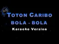 Download Lagu TOTON CARIBO - BOLA  BOLA (Karaoke Version by QraOke)