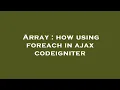 Array how using foreach in ajax codeigniter