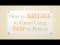 How to Add Labels to Gmail Using IMAP in Python