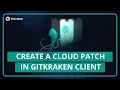 GitKraken Desktop 101 Ep 7 Use Cloud Patches Share Without the Mess