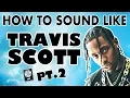 How to Sound Like TRAVIS SCOTT Pt 2 - Drugs You Should Try It