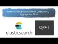 Learn to Write Elastic Search Query Part 2 Aggregation Filter