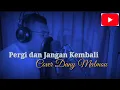 Download Lagu Pergi dan jangan kembali Vicky Salamor Feat Justy Aldrin dan Toton Caribo Cover Dany Malmou