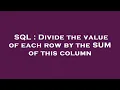 SQL Divide the value of each row by the SUM of this column