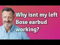 Why isnt my left Bose earbud working