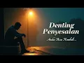 Download Lagu Denting Penyesalan – Lagu Galau Sedih Tentang Penyesalan \u0026 Dusta | Lirik Menyentuh Hati