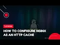 How to Configure Nginx as an HTTP Cache VPS Tutorial