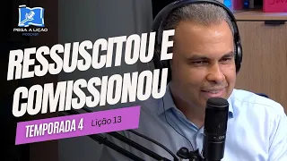 PodCast Pega a Lição |  Ressuscitou e Comissionou  | EP13T04