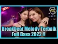 BREAKBEAT MELODY TERBAIK DAN TERBARU FULL BASS 2022 !!