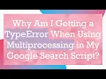 Why Am I Getting a TypeError When Using Multiprocessing in My Google Search Script