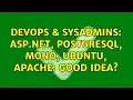 DevOps SysAdmins ASP NET PostgreSQL Mono Ubuntu Apache Good idea