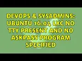 DevOps SysAdmins Ubuntu 16 04 lxc no tty present and no askpass program specified