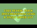 Code Review Stack implementation using a singly linked list