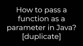 Java How to pass a function as a parameter in Java duplicate 5solution