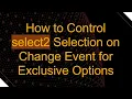 How to Control select2 Selection on Change Event for Exclusive Options