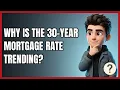 Why Is the 30-Year Mortgage Rate Trending