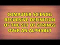 Computer Science Recursive definition of the set of strings over an alphabet