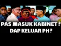 PAS MENYERTAI KABINET MADANI ? DAP KELUAR PH ?