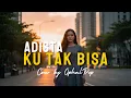 Lagu Ku Tak Bisa - Adista [Cover Penuh Emosi]