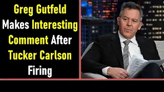 Greg Gutfeld Makes Interesting Comment After Tucker Carlson Firing