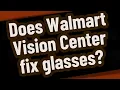 Does Walmart Vision Center fix glasses