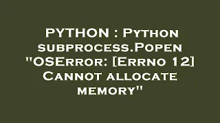 PYTHON Python subprocess Popen OSError Errno 12 Cannot allocate memory