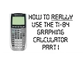 How to REALLY Use The TI-84 Graphing Calculator - Part 1