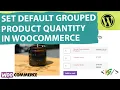 How to Set Default Quantity for Grouped Products in WooCommerce WordPress Product