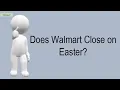 Does Walmart Close On Easter