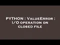 PYTHON ValueError operation on closed file