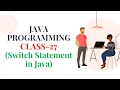 JAVA PROGRAMMING CLASS-27 Switch Statement in Java