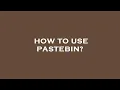 How to use pastebin