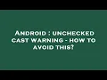 Android unchecked cast warning - how to avoid this