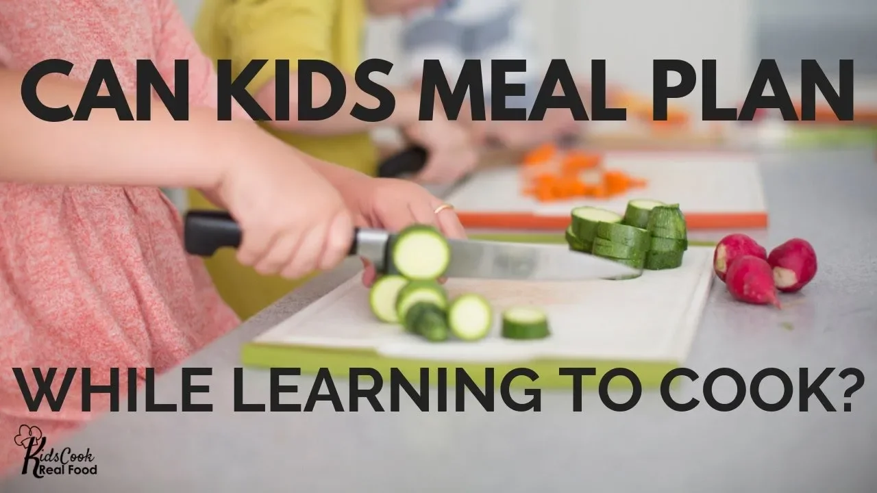 Can Kids Meal Plan While Learning to Cook? 2 Reasons Why & 3 Tips to Make it Happen!