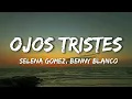 Selena Gomez, benny blanco - Ojos Tristes (Lyrics)