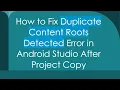 How to Fix Duplicate Content Roots Detected Error in Android Studio After Project Copy