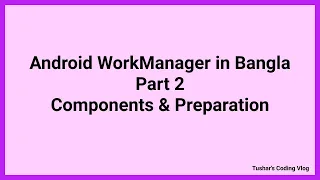 Android WorkManager Tutorial in Bangla Part 2 Components Preparation