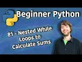 Beginner Python Tutorial 81 - Nested While Loops to Calculate Sums