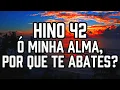 HINO 42 CCB - Ó Minha Alma, Por Que Te Abates? - HINÁRIO 5 - Hino Cantado COM LETRA