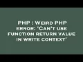 PHP Weird PHP error Can t use function return value in write context