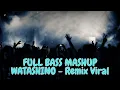 Download Lagu FULL BASS MASHUP WATASHINO - REMIX FIRAL 🎧