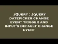 jQuery Jquery datepicker change event trigger and input s default change event