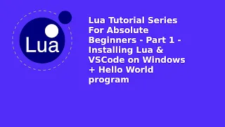 Lua Tutorial For Absolute Beginners Part 1 - Installing Lua VSCode on Windows and Hello World