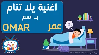 عمر   يلا ينام   نام يا        اغنية للتنويم خاصة ب  اسم عمر     دندنها