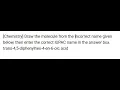 Chemistry Draw the molecule from the incorrect name given below then enter the correct IUPAC nam