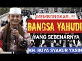 Terbongkar..!!! Siapa bangsa Yahudi sebenarnya. KH. BUYA SYAKUR YASIN