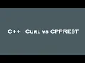 C Curl vs CPPREST