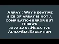 Array Why negative size of array is not a compilation error but throws java lang NegativeArraySize