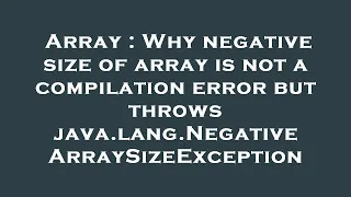 Array Why negative size of array is not a compilation error but throws java lang NegativeArraySize